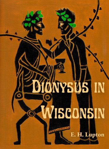 Black figures on a yellow ochre background. One is seated, dressed like Dionysus. The other is standing and dressed like a greaser from the '60s. They have green leaves in their hair. Text: Dionysus in Wisconsin by E.H. Lupton.