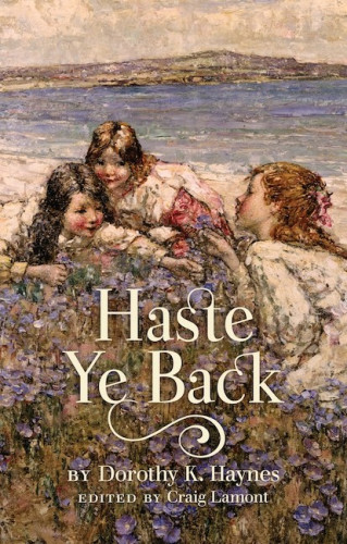 Book cover: Haste Ye Back, by Dorothy K. Haynes
Edited by Craig Lamont

The cover image is "Blue Flax", an oil painting by Edward Atkinson Hornel (1927). The image shows three cheerful little girls in white smocks, lying on a grassy mound which is covered in small blue flowers. Behind them is a beach and a sunlit bay.