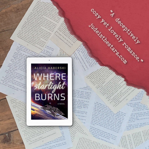 On a backdrop of book pages, an iPad with the cover of Where Starlight Burns (Nova Moss Chronicles #1) by Alicia Haberski. In the top right corner of the image, a strip of torn paper with a quote: "A deceptively cozy yet lovely romance." and a URL: judeinthestars.com.