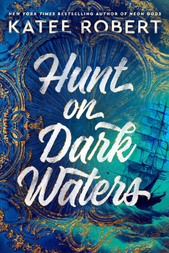Image of swirling green, blue, and gold with a masted sailing ship. Text says "New York Times Bestselling Author of Neon Gods KATEE ROBERT Hunt on Dark Waters."
