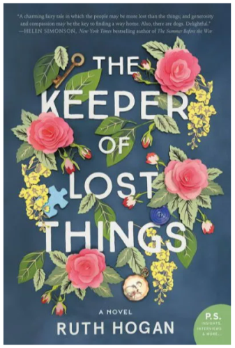 Bock cover of The Keeper of Lost Things (A Novel) by Ruth Hogan. Title is white text on a cadet blue background surrounded by four pink roses, a puzzle piece, a pocket watch, a blue button, and a skeleton key. 

"A charming fairy tale in which the people may be more lost than the things, and generosity and compassion may be the key to finding a way home. Also, there are dogs. Delightful." -- Helen Simonson, New York Times bestselling author of The Summer Before the War