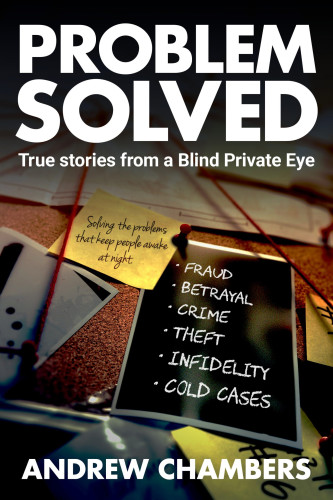 Cover image for the True Crime book Problem Solved by Andrew/ Andy Chambers, with the byline "True Stories from a Blind PI". The image looks like a cork board lying flat with papers strewn over and around it. A post-it note has "Solving the problems that keep people up at night" written on it and there's a dot point list that says Fraud / Betrayal / Crime / Theft / Infidelity / Cold Cases on it.