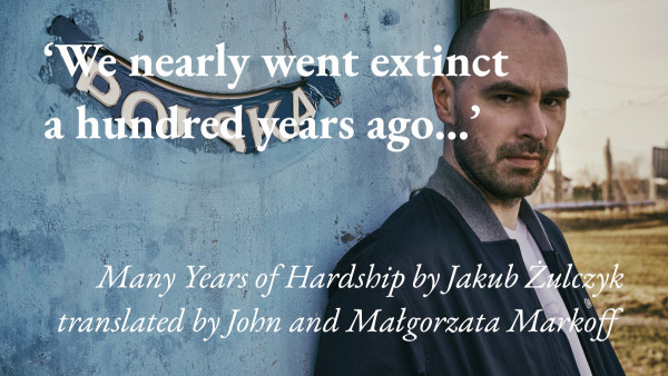 A portrait of the writer Jakub Żulczyk, with a quote from his short story Many Years of Hardship, translated by John and Małgorzata Markoff: 'We nearly went extinct a hundred years ago…'