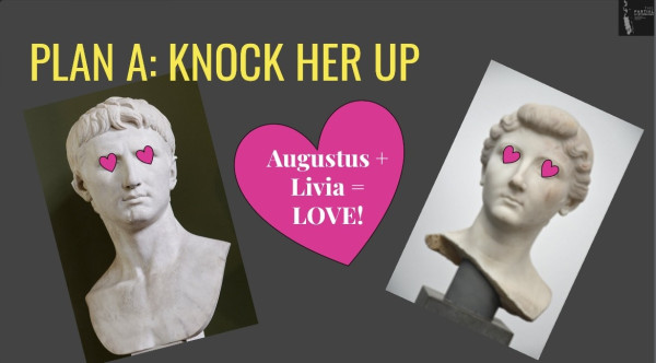 Slide of statue busts of Augustus and Livia with love hearts over their eyes. Text reads: ‘Plan A: Knock Her Up’ and ‘Augustus   Livia = Love’.