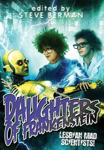 The cover of "Daughters of Frankenstein: Lesbian Mad Scientists!". Two mad scientists stand over a femme robot that is being jolted to life by a surge of electricity