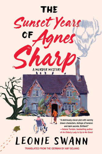 Cover image of a house with flowers and crows on the roof. Smoke is coming out of the chimney in the shape of a skull, There is a tortoise making a trail across the yard, a man in a hat in a wheelchair and a woman bent over a cane. Text says "The Sunset Years of Agnes Sharp A Murder Mystery Leonie Swann Translated from the German by Amy Bojang." The cover blurb text reads "'A deliciously clever plot with warmly drawn characters, dollops of tension and dark secrets. Brilliant!'–Helen Tursten, bestselling author of An Elderly Lady is Up to No Good"