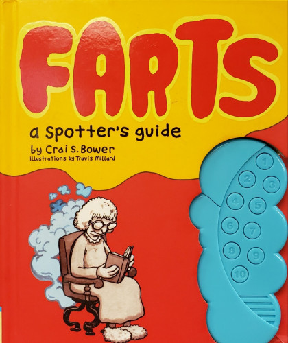 A photo of a glossy hardcover book.

FARTS – a spotter's guide, by Crai S. Bower, illustrations by Travis Millard.

The title is drawn with puffy, cloudlike, bright red letters with bright yellow outlines, on a darker yellow cloud-edged background filling the upper half of the cover. Author and illustrator credits are Thin cartoonish brown lettering. 

A thin black edge-line separates the yellow cloud from the bright red lower half of the cover, in which is a sepia-tone drawing of a seated elderly woman reading a book. A large cloud in varying shades of grey-ish blue emanates from the seat of the chair toward the aforementioned upper yellow cloud.

The book has been made with a cloud-shaped die-cut section removed from the right edge of the red part of the cover, to make room for a fitted light blue plastic electronic sound box. The box has ten numbered buttons and a speaker. When pressed, each button plays a different farty noise.