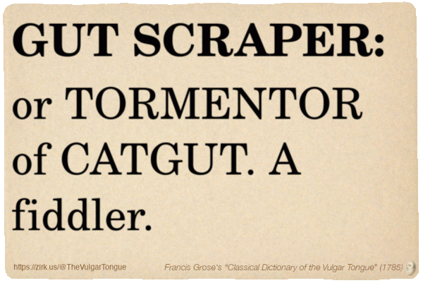 Image imitating a page from an old document, text (as in main toot):

GUT SCRAPER, or TORMENTOR of CATGUT. A fiddler.

A selection from Francis Grose’s “Dictionary Of The Vulgar Tongue” (1785)