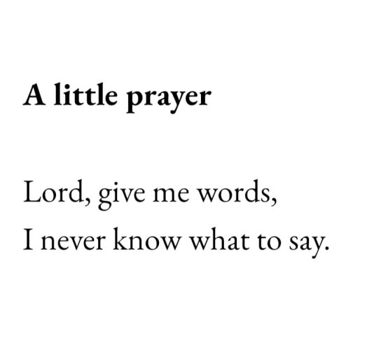 A little prayer

 Lord, give me words, I never know what to say.