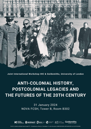 Poster of the Joint International Workshop between the IHC and Goldsmiths, University of London, with the title “Anti-Colonial History, Postcolonial Legacies and the Futures of the 20th Century”. 31 January 2024, Nova FCSH, Tower B. Room B302. The poster is headed by a photograph of Amílcar Cabral and Vítor Saúde Maria (both black men) laying a wreath at Lenin's Mausoleum in Moscow's Red Square surrounded by a few Russian men (taken around  1966-1970. The photo is from the Amílcar Cabral’s Documents held by the Mário Soares Foundation.