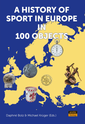 Cover of the book “A History of Sport in Europe in 100 Objects”, edited by Daphné Bolz and Michael Krüger. The cover features a map of Europe on which some sports-related objects appear, such as a stopwatch or an old football.