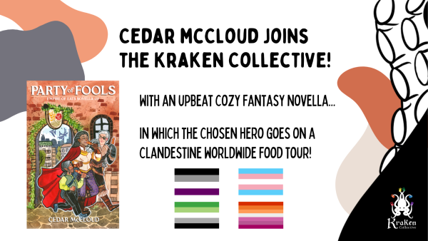 Cedar McCloud joins the Kraken Collective with an upbeat cozy fantasy novella... in which the chosen hero goes on a clandestine, worldwide food tour. 

Image features a book cover with a black woman in armour, a brown-skinned halfling bard, and a white, old barbarian woman enjoying food treats together. Four pride flags accompany the image: aromantic, asexual, trans, and sapphic.