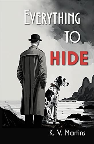 Image of the book cover for Everything to Hide by K.V. Martins. Primarily in black, grey and white the image shows a man in a large 1930s style overcoat, with an elaborate yoke and long full almost too large sleeves. He's wearing a bowler hat and is standing upright looking out from a bluff over the sea towards cliffs, with a large doberman dog in front of him. The book title sits at the top right with the word "hide" picked out in red. The sky is mostly white breaking to an edgy darker corner at the very top right.