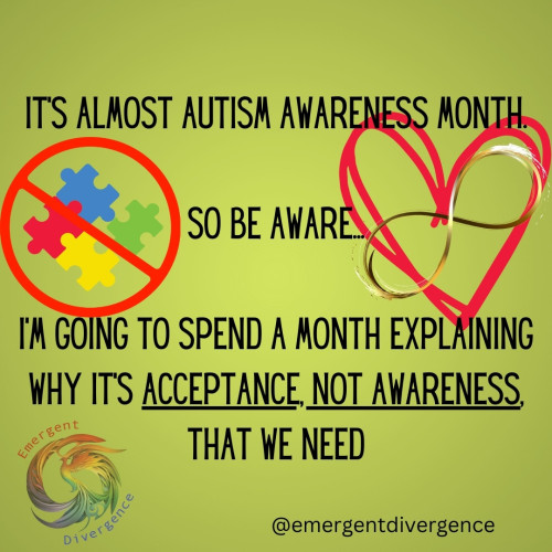 Green back ground with a colourful set of puzzle pieces crossed out on the left, and a gold infinity symbol in a red heart on the right.

Text reads "It's almost autism awareness month. 

So be aware...

I'm going to spend a month explaining why it's acceptance, not awareness, that we need"