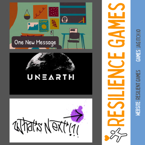 RESILIENCE GAMES
website: resilient.games
games: jag.itch.io

Title screens from three resilience games are shown: 'One New Message', UnEarth', and 'What's Next!?!'.