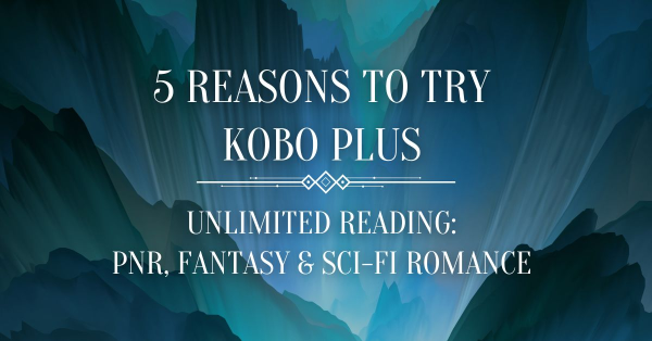 Text in front of a steep mountain/canyon type background all in shades of blue. 
Text reads: 
5 Reasons to Try Kobo Plus
Unlimited Reading
PNR, Fantasy, & Scifi Romance