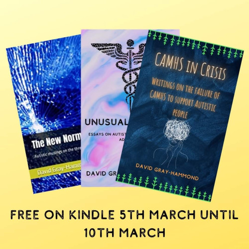 Front covers of "The New Normal", "Unusual Medicine", and "CAMHS in Crisis" by David Gray-Hammond fanned out and overlapping each other on a yellow background.

Below is text that reads "Free on Kindle 5th March until 10th March"