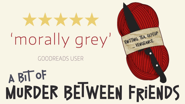 5 stars. 'Morally grey.' Gooodreads user.
Knitting, tea, gossip … vengeance
A Bit of Murder Between Friends by Elliott Hay 