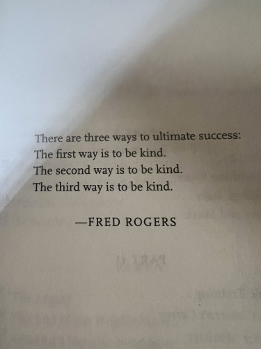 Photo from:The Good Neighbor, The life and work of Fred Roger’s: by Maxwell King

Quote by Fred Roger:

There are three ways to ultimate success:
The first way is to be kind.
The second way is to be kind.
The third way is to be kind.
—FRED ROGERS

I highly recommend the book.
♾️❤️