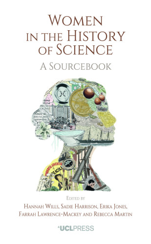 Cover of the book “Women in the History of Science: A sourcebook”, edited by Hannah Wills, Sadie Harrison, Erika Lynn Jones, Rebecca Martin, and Farrah Lawrence-Mackey, and published by UCL Press in 2023.