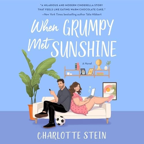 Book cover of When Grumpy Met Sunshine, a novel, by Charlotte Stein.  "A hilarious and modern cinderella sotry that feels like eating warm chocolate cake." --New York Times bestselling author Talia Hibbert.

The illustration shows a curvy brunette woman sitting back to back with a bearded white man on a couch, they are both looking towards the viewer.