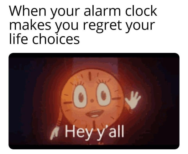 Text: When your alarm clock makes you regret your life choices

Picture of Miss Minutes (an animated clock) from LOKI saying "Hey y'all" and waving