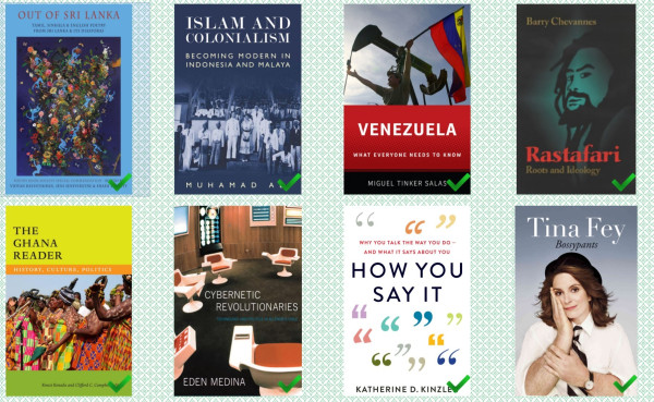 image shows 8 books, as follows

Out of Sri Lanka
Islam and Colonialism

Venezuela: What Everyone Needs to Know

Rastafari Roots and Ideology

The Gahana Reader
Cybernetics 
Revolutionaries
How You Say It

Bossypants