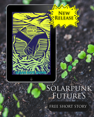 sprouts growing out of soil in background, text says "new release, solarpunk futures, free short story" ereader cover with Tower Girls, image of hands holding, by Susan Kaye Quinn 