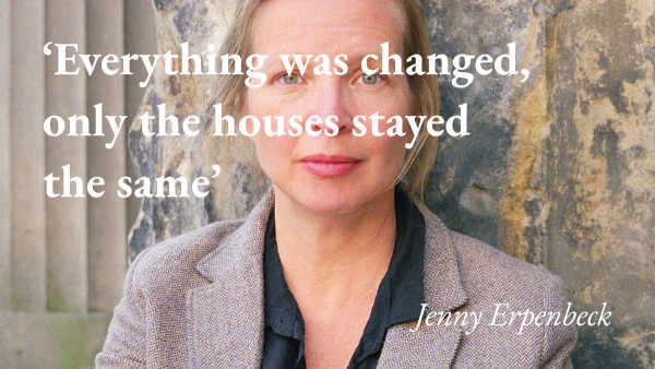 A portrait of the writer Jenny Erpenbeck, with a quote from her podcast interview: 'Everything was changed, only the houses stayed the same'