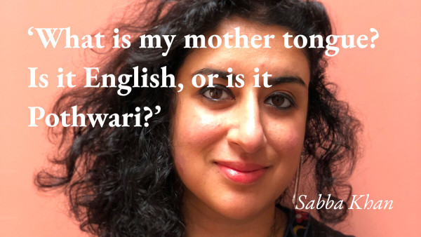 A portrait of Sabba Khan with a quote from her podcast interview: 'What is my mother tongue? Is it English, or is it Pothwari?