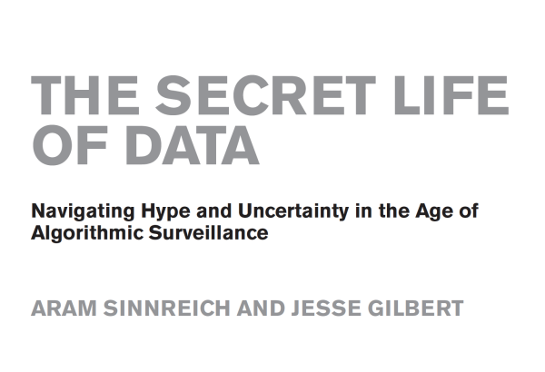 [title page] 

THE SECRET LIFE OF DATA 
Navigating hype and uncertainty in the age of algorithmic surveillance

Aram Sinnreich and Jesse Gilbert