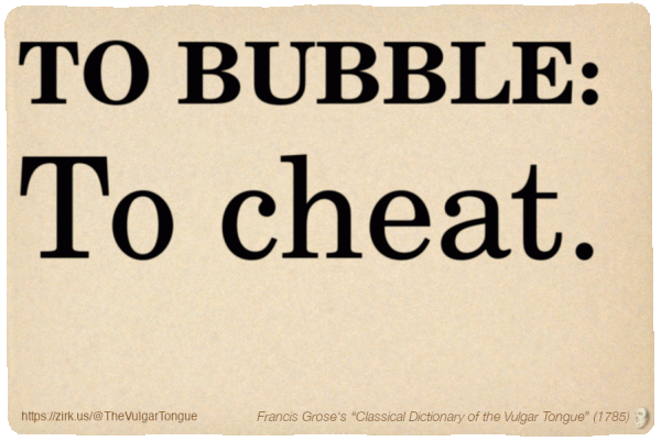 Image imitating a page from an old document, text (as in main toot):

TO BUBBLE. To cheat.

A selection from Francis Grose’s “Dictionary Of The Vulgar Tongue” (1785)