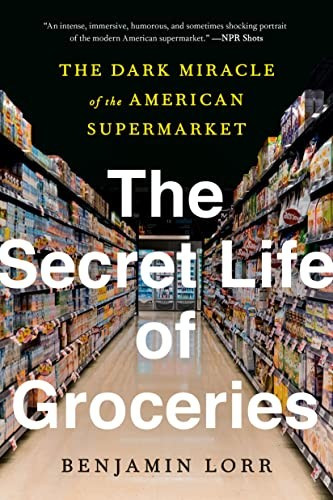 Cover of The Secret Life of Groceries by Benjamin Lorr. Shot of a grocery store aisle with the title superimposed on it.