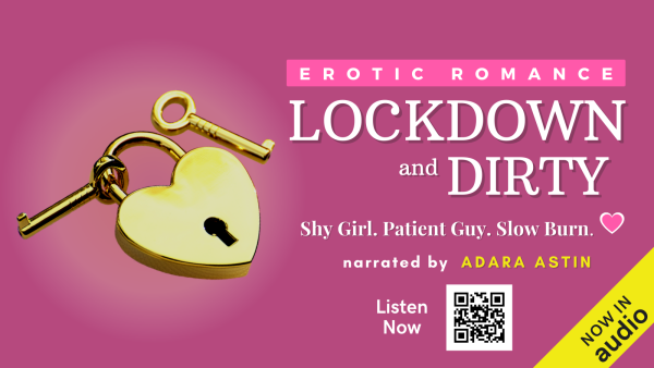 A pink background. On the left, a golden heart-shaped padlock and two gold keys. On the right, text says: "Erotic Romance / Lockdown and Dirty / Shy Girl. Patient Guy. Slow Burn. / narrated by Adara Astin / Listen Now", followed by a QR code. A yellow diagonal banner across the bottom right corner says: "Now in audio".