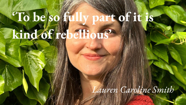 A portrait of the writer Lauren Caroline Smith, with a quote from her podcast interview: 'To be so fully part of it is kind of rebellious'