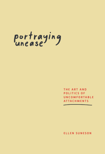 Cover of the Doctoral Thesis "Portraying Unease: the Art and Politics of Uncomfortable Attachments" by Ellen Suneson.
