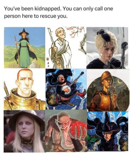 You've been kidnapped. You can only call one person here to rescue you.

Picture with nine Discworld characters: Tiffany Aching, Lu Tze, Susan Sto Helit, Carrot Ironfoundersson, Nanny Ogg, Sam Vimes, Angua, Cohen the Barbarian, Granny Wheatherwax