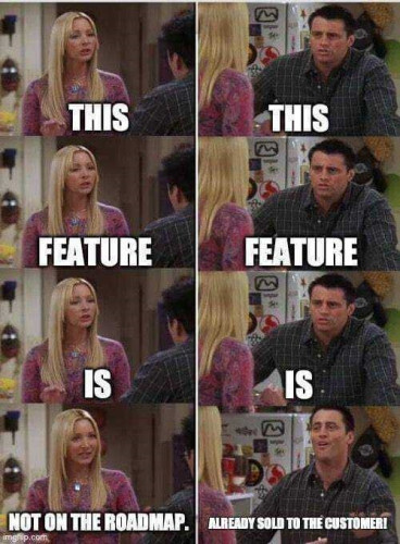 A series of shot from Friends where one side says "This feature is not on the roadmap" and the other says "The feature is already sold to the client"