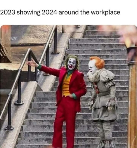 Text: 2023 showing 2024 around the workplace

Picture is Joker from the movie JOKER on the steps, with a photoshopped in picture of Pennywise from IT standing next to him