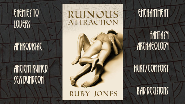 Cover art centred against a grey background of runes. The cover features two naked men embracing on the floor drawn in sepia tones. The title Ruinous Attraction is above them, overlaying the faint outline of runes. Below is the author's name, Ruby Jones. Around the cover art are words in pale runic lettering: Enemies to lovers, aphrodisiac, ancient ruined sex dungeon, enchantment, fantasy archaeology, hurt/comfort, bad decisions.