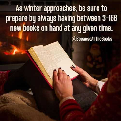 As winter approaches, be sure to prepare by always having between three and one hundred and sixty eight new books on hand at any given time.