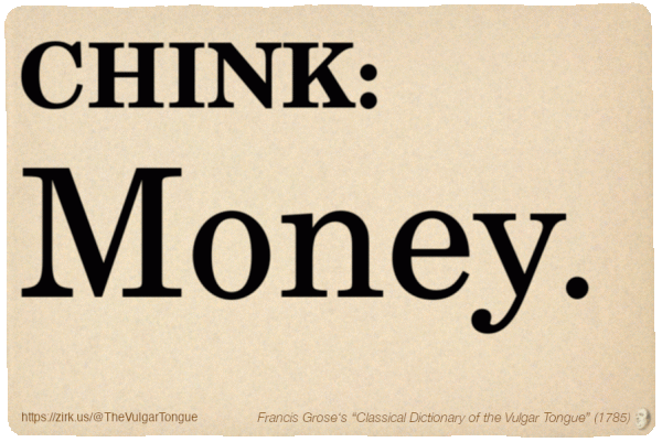 Image imitating a page from an old document, text (as in main toot):

CHINK. Money.

A selection from Francis Grose’s “Dictionary Of The Vulgar Tongue” (1785)