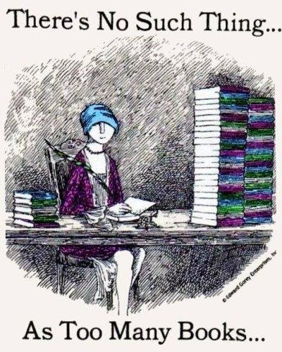 Edward Gorey illustration of a woman sat at a table with a pile of books on it. The text reads There's no such thing as too many books. 