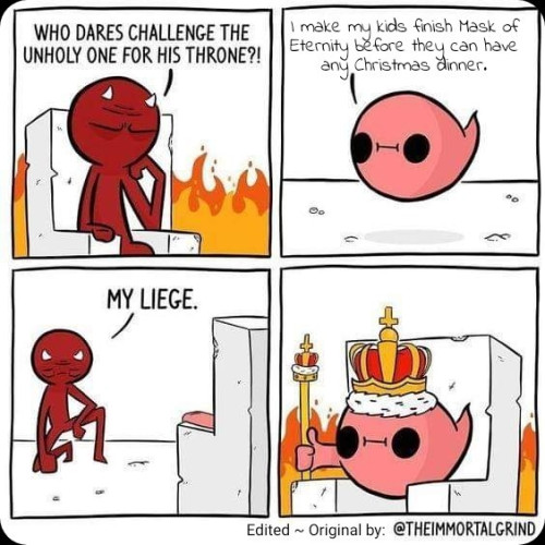 A four-panel comic where a cute pink fish blob approaches Satan sitting on his throne.
Satan: "Who dares challenge the unholy one for his throne?"
Pink blob: "I make my kids finish Mask of Eternity before they can have any Christmas dinner."
Satan acquiesces his throne and bows before the blob, saying, "My liege." 