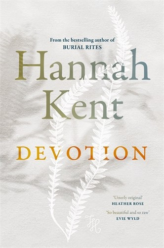 Image of the book cover for Devotion by Hannah Kent with the covering comment "From the bestselling author of Burial Rites". Includes the quotes 'Utterly Original' Heather Rose and 'So beautiful and so raw' Evie Wyld.

The image is pale grey, textured with the hint of foliage across it, there's a white spray of leaves that stands out a little in the centre of the novel, weaving its way around the letters in the book title, and the name of the author. The title is in Gold, and the author's name in large Greenish / Grey letters.